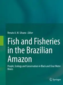 Fish and Fisheries in the Brazilian Amazon: People, Ecology and Conservation in Black and Clear Water Rivers