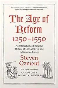 The Age of Reform, 1250-1550: An Intellectual and Religious History of Late Medieval and Reformation Europe