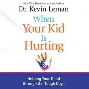 «When Your Kid Is Hurting» by Dr. Kevin Leman