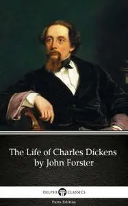 «The Life of Charles Dickens by John Forster by Charles Dickens (Illustrated)» by John Forster