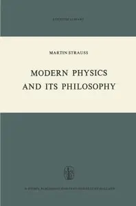 Modern Physics and its Philosophy: Selected Papers in the Logic, History and Philosophy of Science