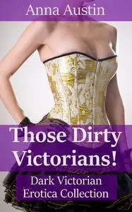 «Those Dirty Victorians» by Anna Austin