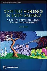 Stop the Violence in Latin America: A Look at Prevention from Cradle to Adulthood (Latin American Development Forum)