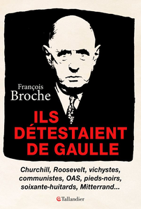 Ils détestaient de Gaulle - François Broche