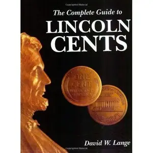 The Complete Guide to Lincoln Cents by David W. Lange [Repost]