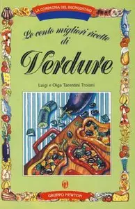 Luigi e Olga Tarentini Troiani - Le Cento Migliori Ricette di Verdure