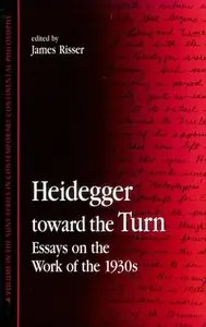 Heidegger Toward the Turn: Essays on the Work of the 1930s (Suny Series in Contemporary Continental Philosophy)
