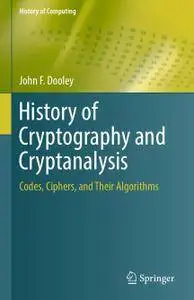 History of Cryptography and Cryptanalysis: Codes, Ciphers, and Their Algorithms (Repost)