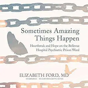 "Sometimes Amazing Things Happen: Heartbreak and Hope on the Bellevue Hospital Psychiatric Prison Ward [Audiobook]