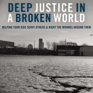 «Deep Justice in a Broken World» by Chap Clark,Kara Powell