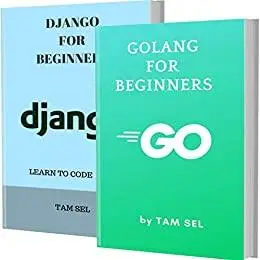 GOLANG AND DJANGO FOR BEGINNERS: 2 BOOKS IN 1 - Learn Coding Fast! GOLANG Programming Language