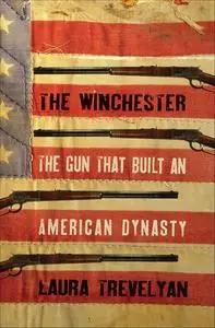 The Winchester: The Gun That Built an American Dynasty