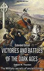 Victories and Battles of the Dark Ages: The Military secrets of ancient times