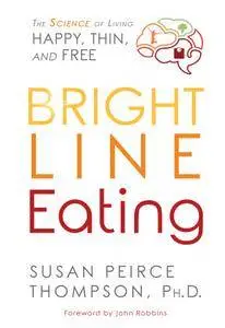 Bright Line Eating: The Science of Living Happy, Thin & Free