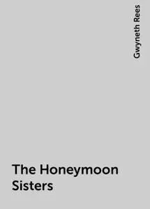 «The Honeymoon Sisters» by Gwyneth Rees