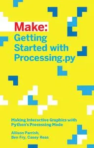 Getting Started with Processing.py: Making Interactive Graphics with Processing's Python Mode