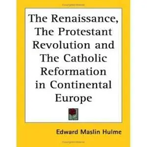 The Renaissance, the Protestant Revolution And the Catholic Reformation in Continental Europe