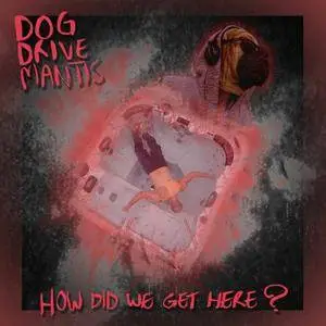 Dog Drive Mantis - How Did We Get Here? (2018)