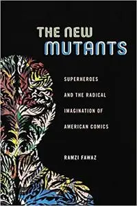 The New Mutants: Superheroes and the Radical Imagination of American Comics