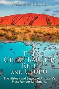 The Great Barrier Reef and Uluru: The History and Legacy of Australia's Most Famous Landmarks