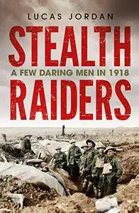 Stealth Raiders: A Few Daring Men in 1918