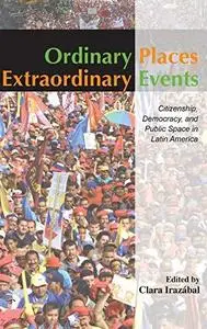 Ordinary Places Extraordinary Events: Citizenship, Democracy and Public Space in Latin America (Planning, History and Environme