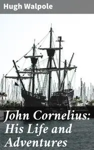«John Cornelius: His Life and Adventures» by Hugh Walpole