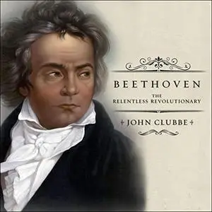 Beethoven: The Relentless Revolutionary [Audiobook]