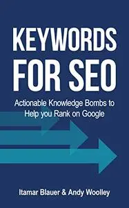 Keywords for SEO: Actionable Knowledge Bombs to Help you Rank on Google in 2021