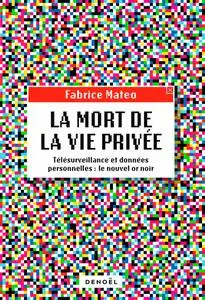 Fabrice Mateo, "La Mort de la vie privée. Télésurveillance et données personnelles : le nouvel or noir"