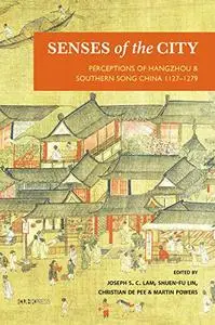 Senses of the City: Perceptions of Hangzhou and Southern Song China, 1127–1279