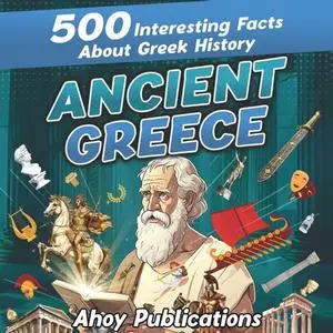 Ancient Greece: 500 Interesting Facts About Greek History [Audiobook]