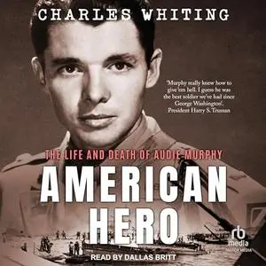 American Hero: The Life and Death of Audie Murphy [Audiobook]