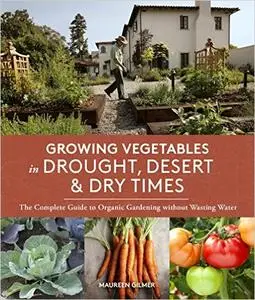 Growing Vegetables in Drought, Desert & Dry Times: The Complete Guide to Organic Gardening without Wasting Water (Repost)