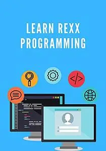 Learn Rexx Programming: Prepared mainly for those professionals who are within the IT industry