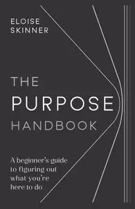 The Purpose Handbook: A beginner's guide to figuring out what you're here to do