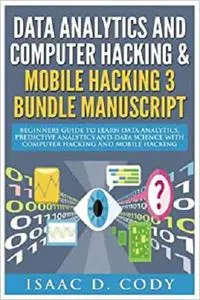 Data Analytics and Computer Hacking & Mobile Hacking 3 Bundle Manuscrip
