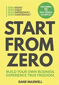 Start From Zero: Build Your Own Business. Experience True Freedom