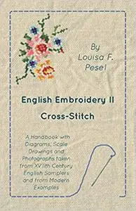 English Embroidery - II - Cross-Stitch - A Handbook with Diagrams, Scale Drawings and Photographs taken from XVIIth Cent