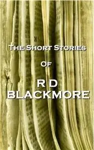 «The Short Stories Of RD Blackmore» by RD Blackmore