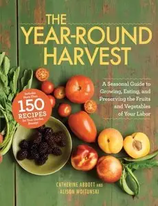 The Year-Round Harvest: A Seasonal Guide to Growing, Eating, and Preserving the Fruits and Vegetables of Your Labor [Repost]