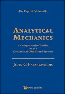 Analytical Mechanics: A Comprehensive Treatise on the Dynamics of Constrained Systems