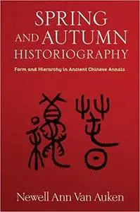 Spring and Autumn Historiography: Form and Hierarchy in Ancient Chinese Annals