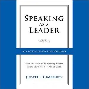Speaking as a Leader: How to Lead Every Time You Speak [Audiobook]