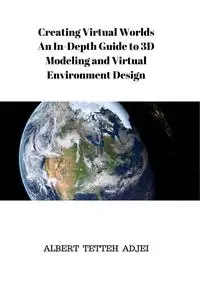 Creating Virtual Worlds: An In-Depth Guide to 3D Modeling and Virtual Environment Design