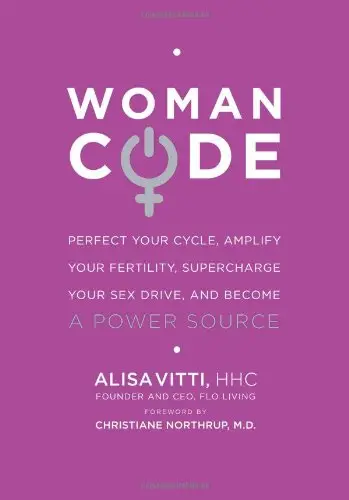 WomanCode: Perfect Your Cycle, Amplify Your Fertility, Supercharge Your Sex Drive, and Become a Power Source
