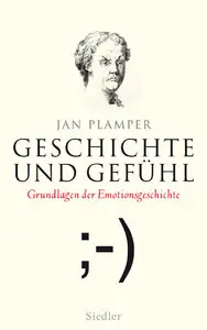 Jan Plamper - Geschichte und Gefühl: Grundlagen der Emotionsgeschichte