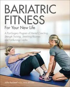 Bariatric Fitness for Your New Life: A Post Surgery Program of Mental Coaching, Strength Training, Stretching Routines and...