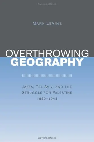 Overthrowing Geography: Jaffa, Tel Aviv, and the Struggle for Palestine, 1880-1948