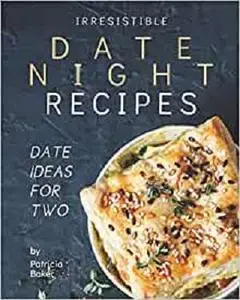 Irresistible Date Night Recipes: Date Ideas for Two
